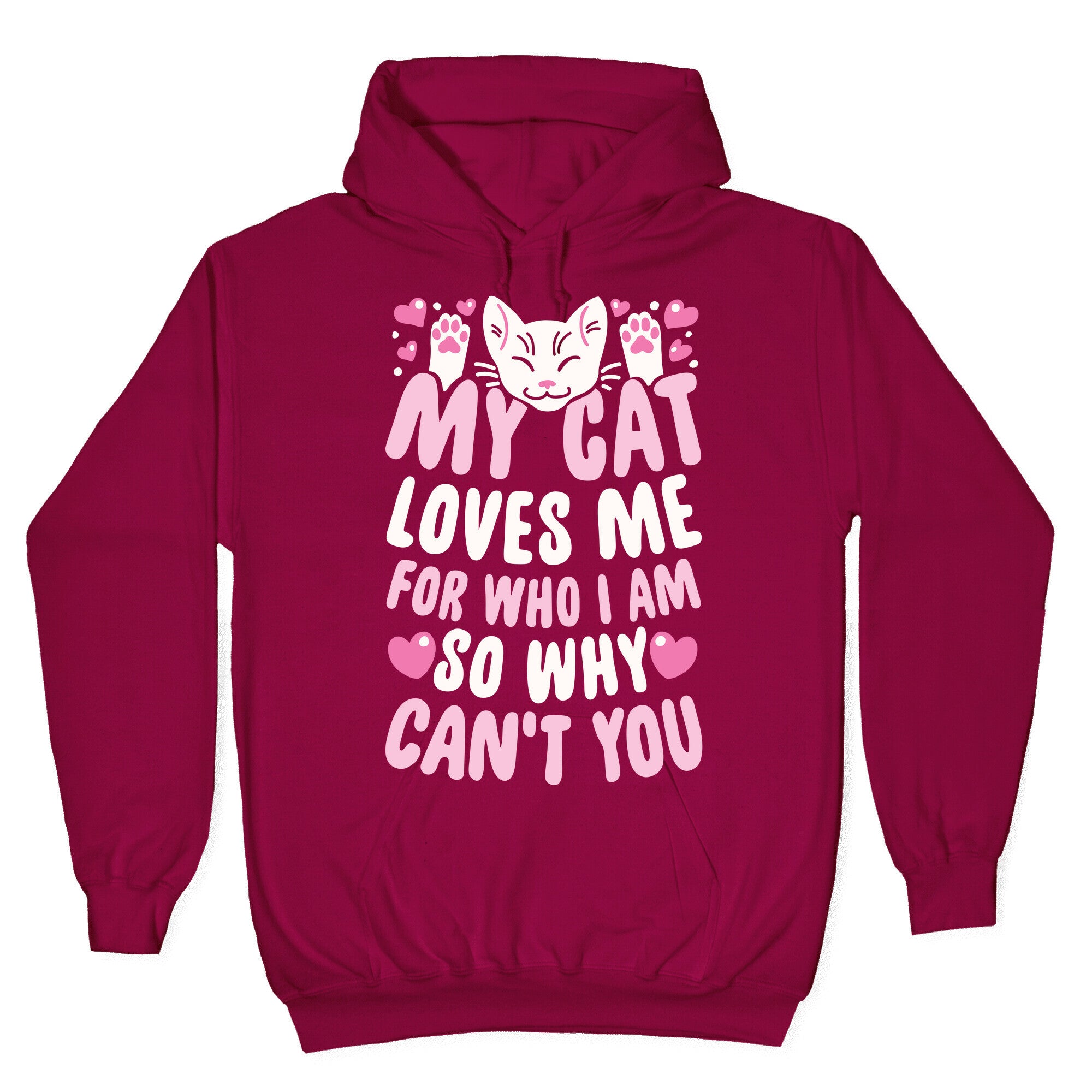 My Cat Loves Me For Who I Am So Why Can't You Hoodie